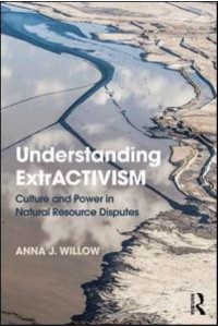 Understanding extrACTIVISM Culture and Power in Natural Resource Disputes