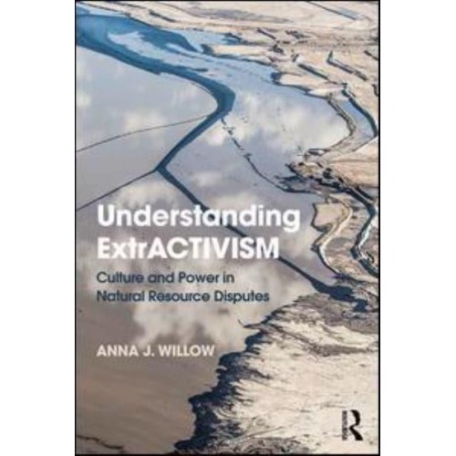 Understanding extrACTIVISM Culture and Power in Natural Resource Disputes
