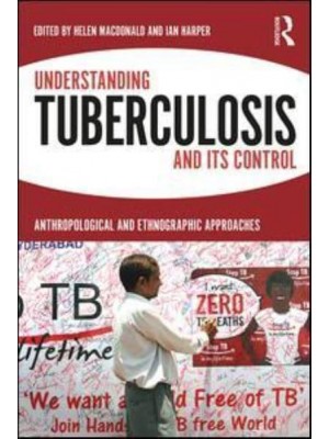 Understanding Tuberculosis and Its Control Anthropological and Ethnographic Approaches
