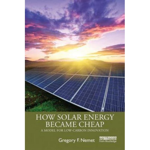 How Solar Energy Became Cheap A Model for Low-Carbon Innovation