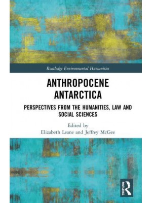 Anthropocene Antarctica Perspectives from the Humanities, Law and Social Sciences - Routledge Environmental Humanities