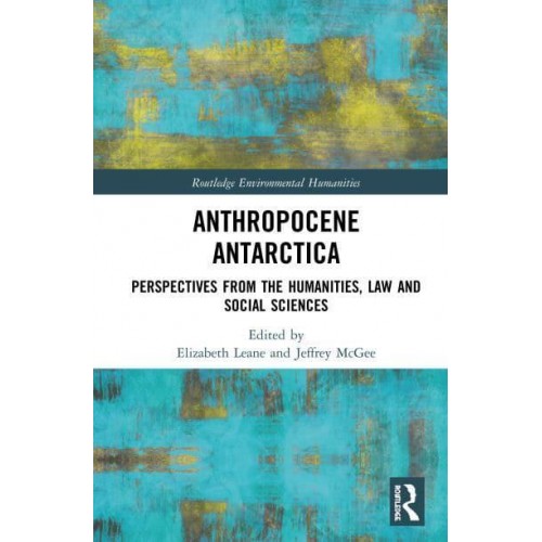 Anthropocene Antarctica Perspectives from the Humanities, Law and Social Sciences - Routledge Environmental Humanities