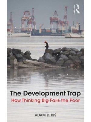 The Development Trap How Thinking Big Fails the Poor