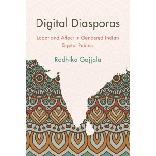 Digital Diasporas Labor and Affect in Gendered Indian Digital Publics