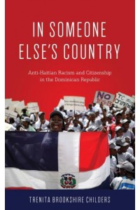 In Someone Else's Country Anti-Haitian Racism and Citizenship in the Dominican Republic