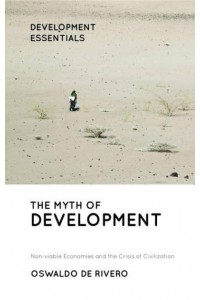 The Myth of Development Non-Viable Economies and the Crisis of Civilization - Development Essentials