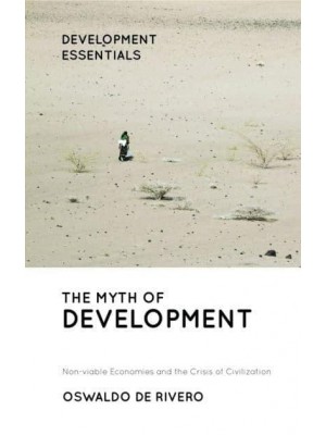 The Myth of Development Non-Viable Economies and the Crisis of Civilization - Development Essentials