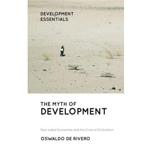 The Myth of Development Non-Viable Economies and the Crisis of Civilization - Development Essentials