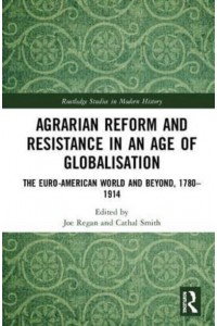 Agrarian Reform and Resistance in an Age of Globalisation The Euro-American World and Beyond, 1780-1914 - Routledge Studies in Modern History