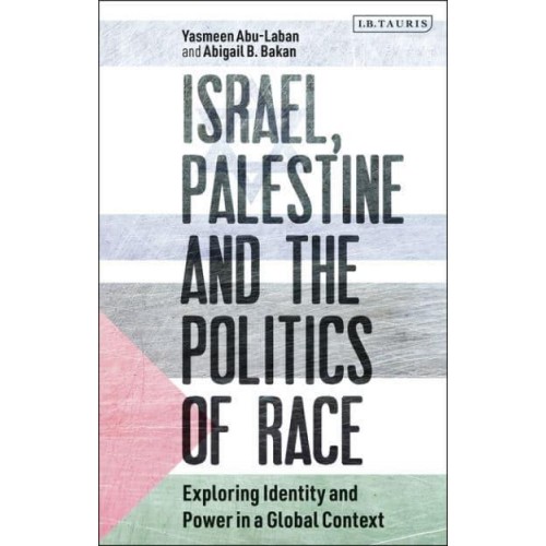Israel, Palestine and the Politics of Race Exploring Identity and Power in a Global Context
