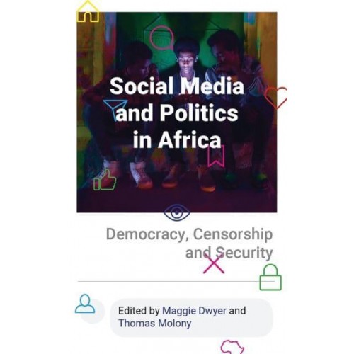Social Media and Politics in Africa Democracy, Censorship and Security