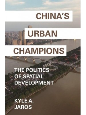 China's Urban Champions The Politics of Spatial Development - Princeton Studies in Contemporary China