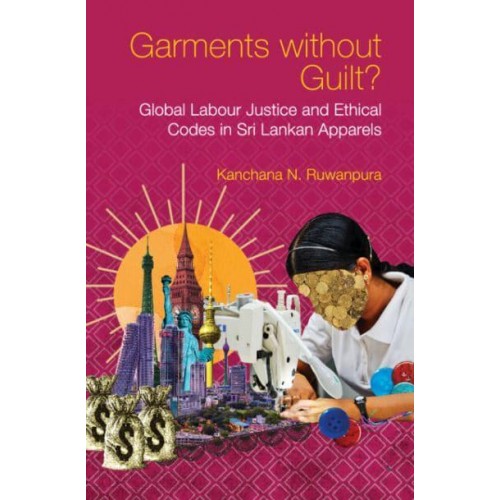 Garments Without Guilt? Global Labour Justice and Ethical Codes in Sri Lankan Apparels