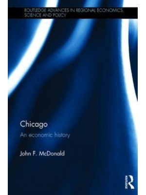 Chicago An Economic History - Routledge Advances in Regional Economics, Science and Policy