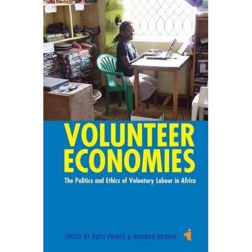 Volunteer Economies The Politics & Ethics of Voluntary Labour in Africa - African Issues