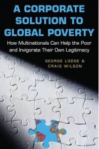A Corporate Solution to Global Poverty How Multinationals Can Help the Poor and Invigorate Their Own Legitimacy