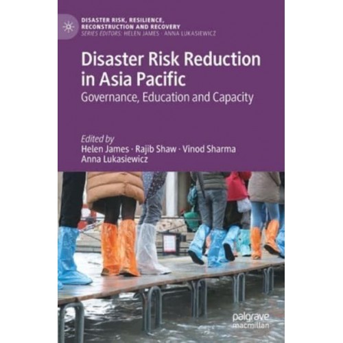 Disaster Risk Reduction in Asia Pacific : Governance, Education and Capacity - Disaster Risk, Resilience, Reconstruction and Recovery