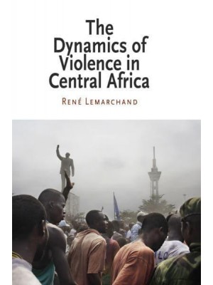 The Dynamics of Violence in Central Africa - National and Ethnic Conflict in the 21st Century
