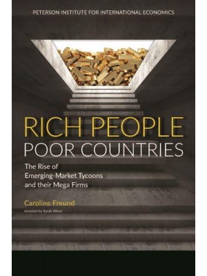 Rich People Poor Countries The Rise of Emerging-Market Tycoons and Their Mega Firms