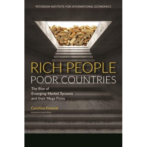 Rich People Poor Countries The Rise of Emerging-Market Tycoons and Their Mega Firms
