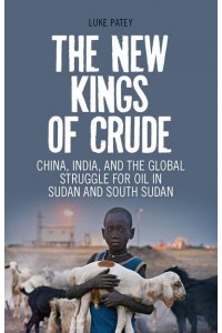 The New Kings of Crude China, India, and the Global Struggle for Oil in Sudan and South Sudan