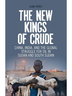 The New Kings of Crude China, India, and the Global Struggle for Oil in Sudan and South Sudan