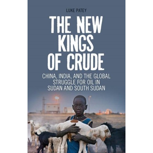 The New Kings of Crude China, India, and the Global Struggle for Oil in Sudan and South Sudan
