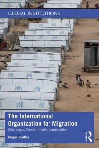 The International Organization for Migration: Challenges, Commitments, Complexities - Global Institutions Series
