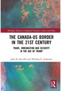 The Canada-US Border in the 21st Century Integration, Security and Identity - Routledge Advances in Regional Economics, Science and Policy