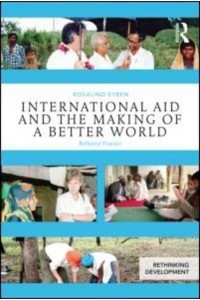 International Aid and the Making of a Better World Reflexive Practice - Rethinking Development
