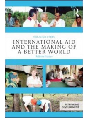 International Aid and the Making of a Better World Reflexive Practice - Rethinking Development
