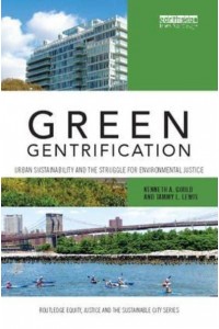 Green Gentrification Urban Sustainability and the Struggle for Environmental Justice - Routledge Equity, Justice and the Sustainable City