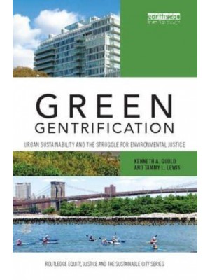 Green Gentrification Urban Sustainability and the Struggle for Environmental Justice - Routledge Equity, Justice and the Sustainable City