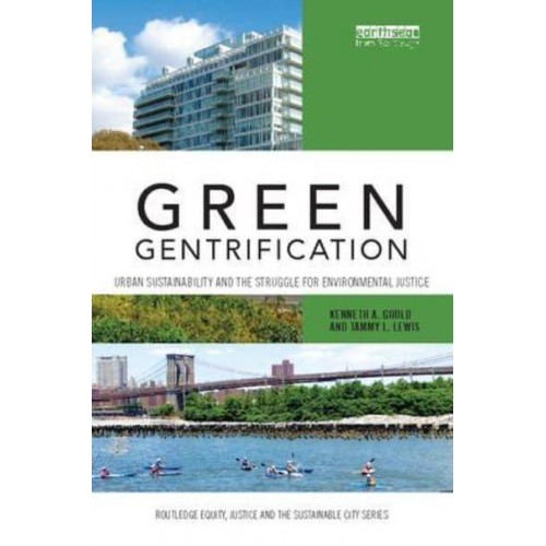 Green Gentrification Urban Sustainability and the Struggle for Environmental Justice - Routledge Equity, Justice and the Sustainable City
