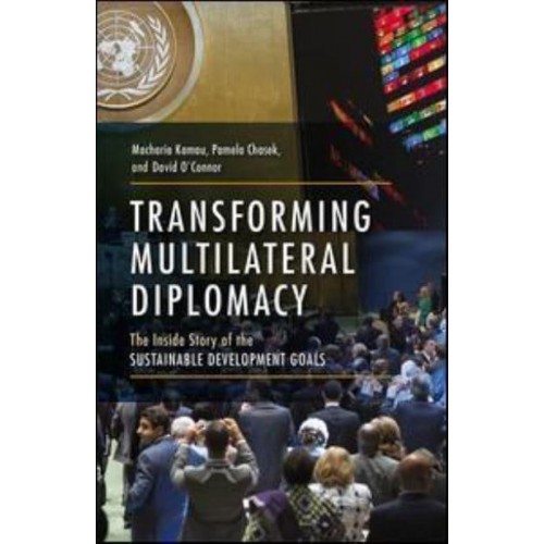 Transforming Multilateral Diplomacy The Inside Story of the Sustainable Development Goals