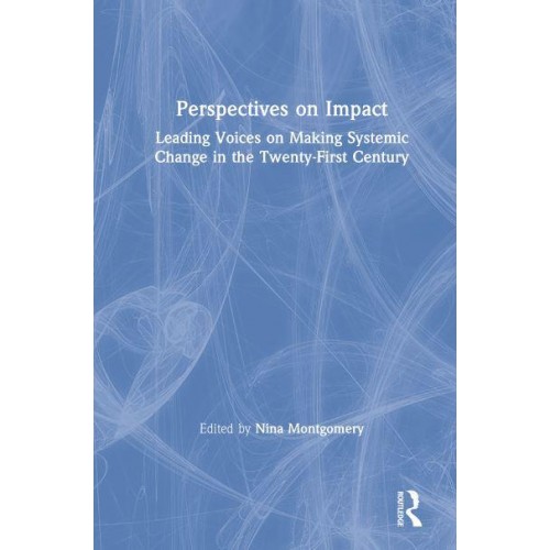 Perspectives on Impact Leading Voices on Making Systemic Change in the Twenty-First Century