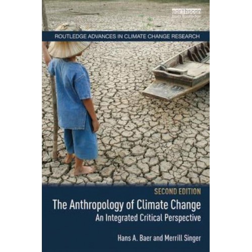 The Anthropology of Climate Change An Integrated Critical Perspective - Routledge Advances in Climate Change Research