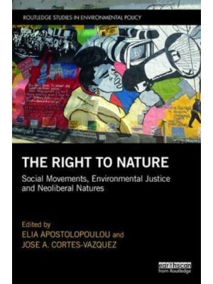 The Right to Nature Social Movements, Environmental Justice and Neoliberal Natures - Routledge Studies in Environmental Policy