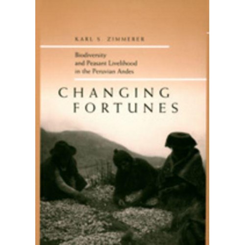 Changing Fortunes Biodiversity and Peasant Livelihood in the Peruvian Andes - California Studies in Critical Human Geography