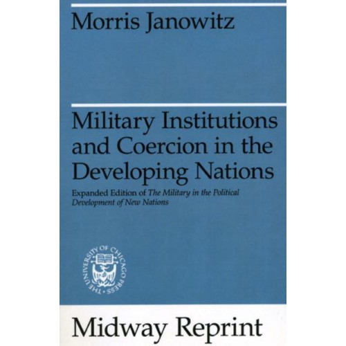 Military Institutions and Coercion in the Developing Nations - Midway Reprint
