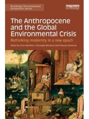The Anthropocene and the Global Environmental Crisis Rethinking Modernity in a New Epoch - Routledge Environmental Humanities