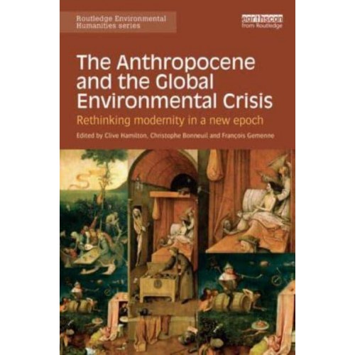 The Anthropocene and the Global Environmental Crisis Rethinking Modernity in a New Epoch - Routledge Environmental Humanities