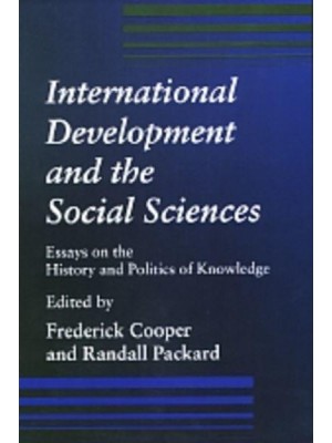 International Development and the Social Sciences Essays on the History and Politics of Knowledge