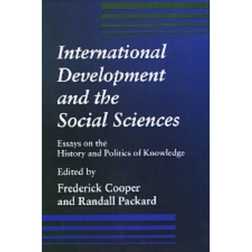 International Development and the Social Sciences Essays on the History and Politics of Knowledge