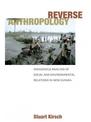 Reverse Anthropology Indigenous Analysis of Social and Environmental Relations in New Guinea
