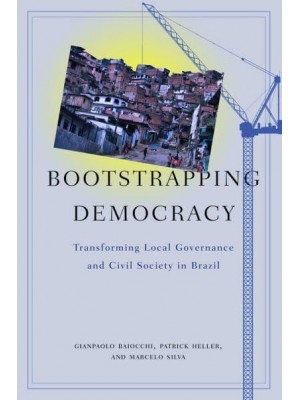 Bootstrapping Democracy Transforming Local Governance and Civil Society in Brazil