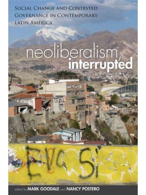 Neoliberalism, Interrupted Social Change and Contested Governance in Contemporary Latin America