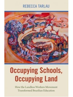 Occupying Schools, Occupying Land How the Landless Workers Movement Transformed Brazilian Education - Global and Comparative Ethnography