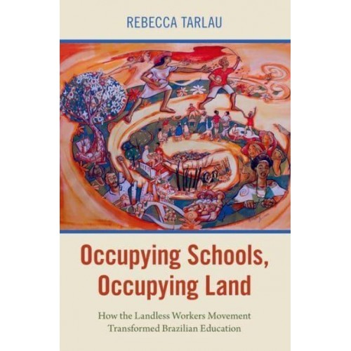 Occupying Schools, Occupying Land How the Landless Workers Movement Transformed Brazilian Education - Global and Comparative Ethnography