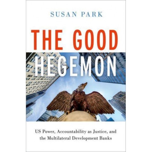 The Good Hegemon US Power, Accountability as Justice, and the Multilateral Development Banks